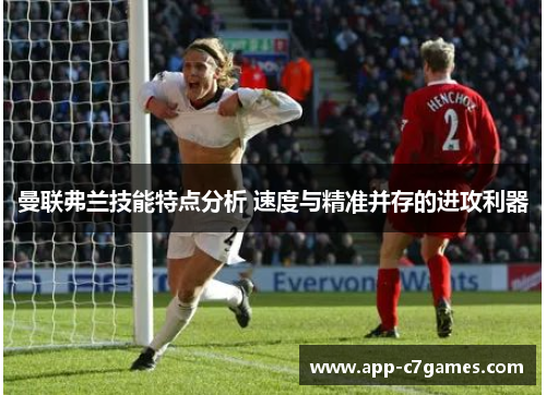 曼联弗兰技能特点分析 速度与精准并存的进攻利器